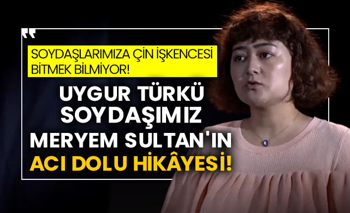 Doğu Türkistanlı soydaşlarımıza Çin işkencesi bitmek bilmiyor! Uygur Türkü soydaşımız Meryem Sultan'ın acı dolu hikâyesi!