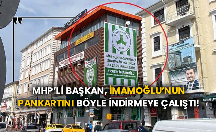 MHP’li başkan İmamoğlu’nun pankartını böyle indirmeye çalıştı!