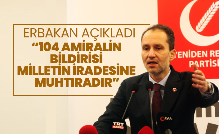 Fatih Erbakan açıkladı “104 amiralin  bildirisi  milletin iradesine  muhtıradır”