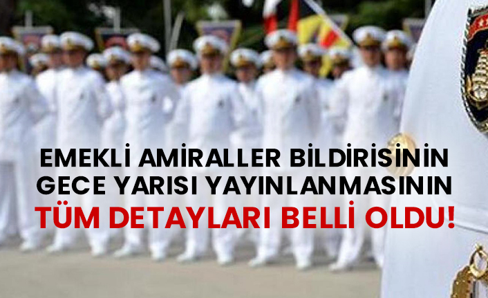 Emekli amiraller bildirisinin gece yarısı yayınlanmasının tüm detayları belli oldu!