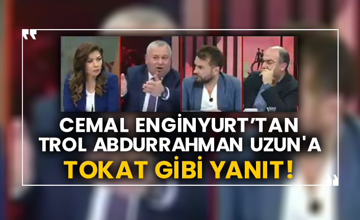 Cemal Enginyurt’tan trol Abdurrahman Uzun'a tokat gibi yanıt!