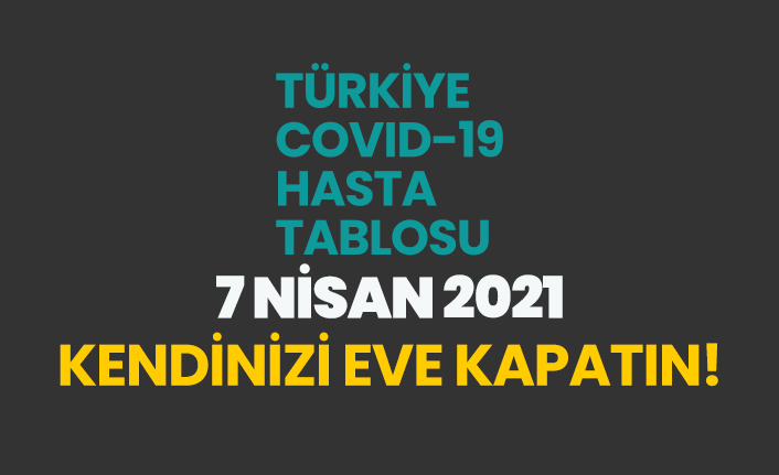7 Nisan 2021 koronavirüs vaka tablosu açıklandı
