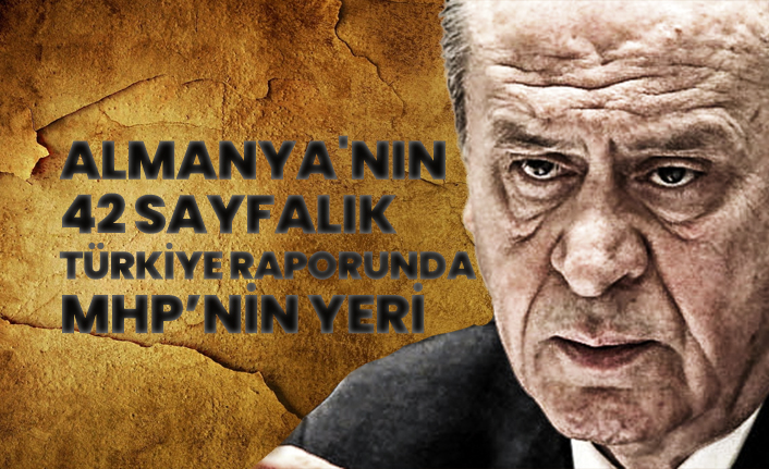 Almanya'nın 42 sayfalık Türkiye Raporunda MHP’nin yeri