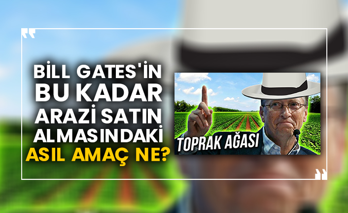 Bill Gates'in bu kadar arazi satın almasındaki asıl amaç ne?