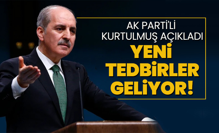 AK Parti'li  Kurtulmuş açıkladı "Yeni tedbirler geliyor!"