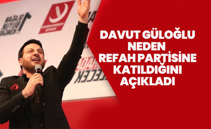 Davut Güloğlu neden Yeniden Refah Partisi'ne katıldığını açıkladı