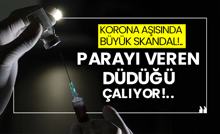 Korona aşısında büyük skandal!..  Parayı veren düdüğü çalıyor!..