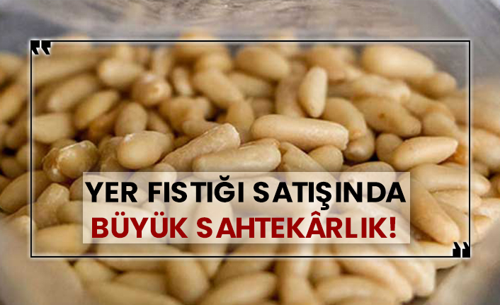 Yer fıstığı satışında büyük sahtekârlık!