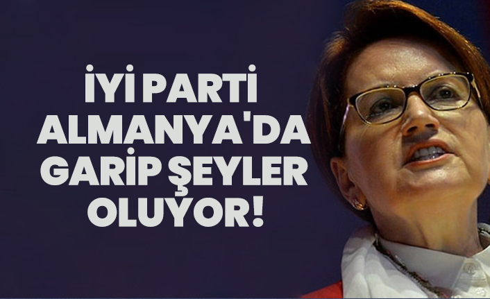 İYİ Parti Almanya'da garip şeyler oluyor!