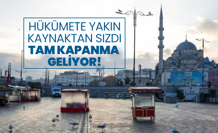 Hükümete yakın kaynaktan sızdı "Tam kapanma  geliyor!"