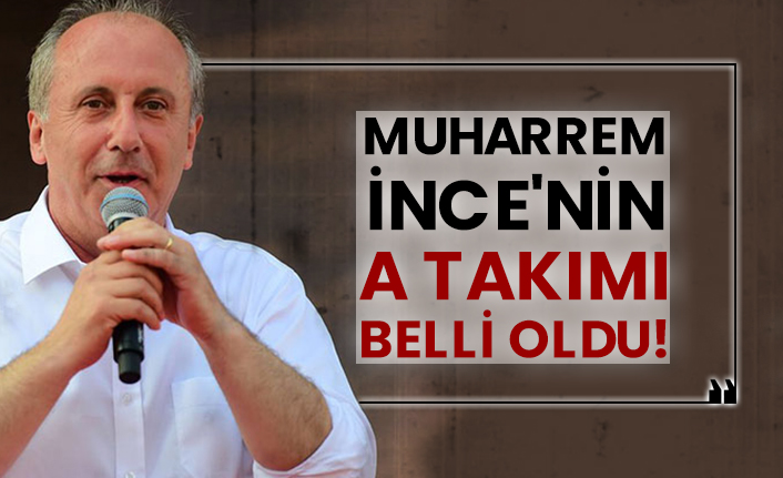 Muharrem İnce'nin A Takımı belli oldu!
