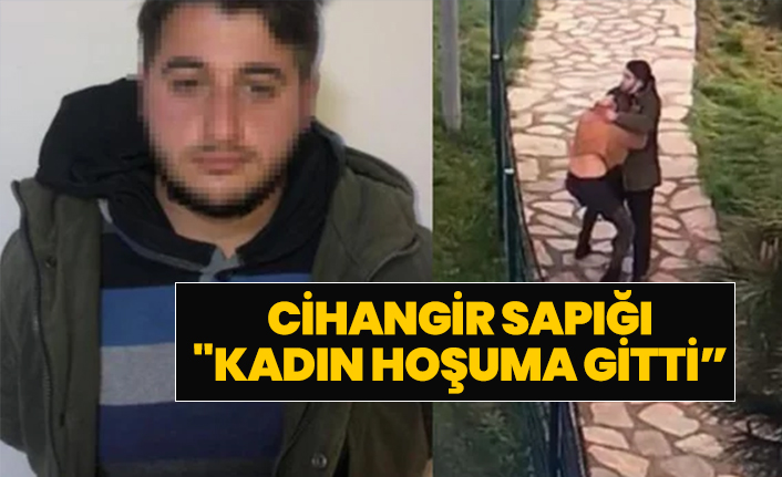 Cihangir sapığı "Kadın hoşuma gitti”