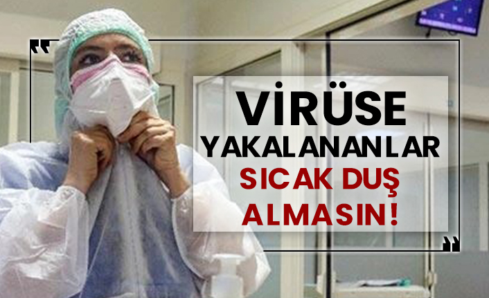 Virüse yakalananlar sıcak duş almasın!