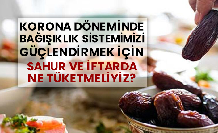 Korona döneminde bağışıklık sistemimizi güçlendirmek için sahur ve iftarda ne tüketmeliyiz?