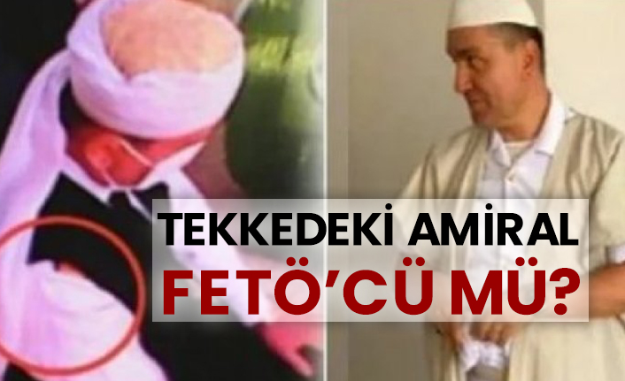 Tekkedeki amiral FETÖ’cü mü?