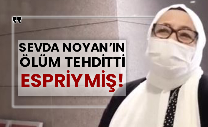 Sevda Noyan’ın ölüm tehditti espriymiş!