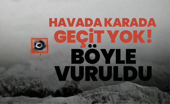 Havada karada  geçit yok! Böyle vuruldu