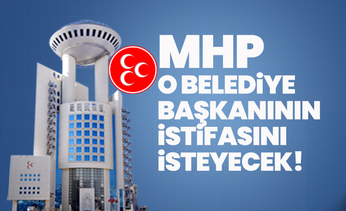 MHP O belediye başkanının istifasını isteyecek!