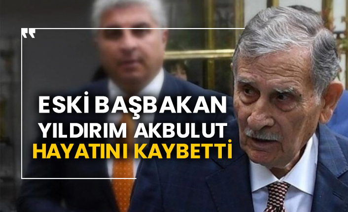 Eski Başbakan Yıldırım Akbulut hayatını kaybetti