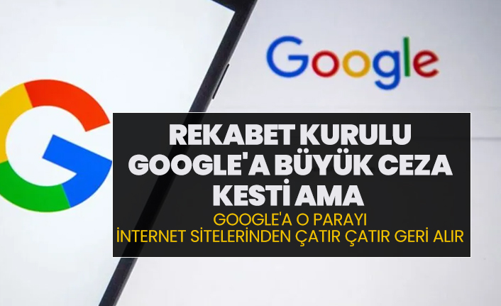 Rekabet Kurulu Google'a büyük ceza kesti ama,  Google'a o parayı  internet sitelerinden çatır çatır geri alır