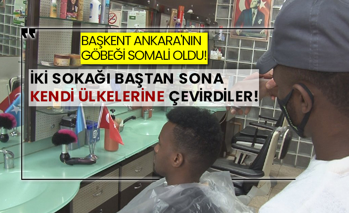 Başkent Ankara'nın göbeği Somali oldu! İki sokağı baştan sona kendi ülkelerine çevirdiler!