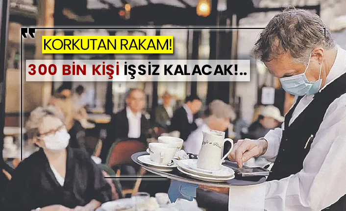 Korkutan rakam! 300 bin kişi işsiz kalacak!..
