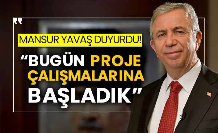 Mansur Yavaş duyurdu! “Bugün proje çalışmalarına başladık”