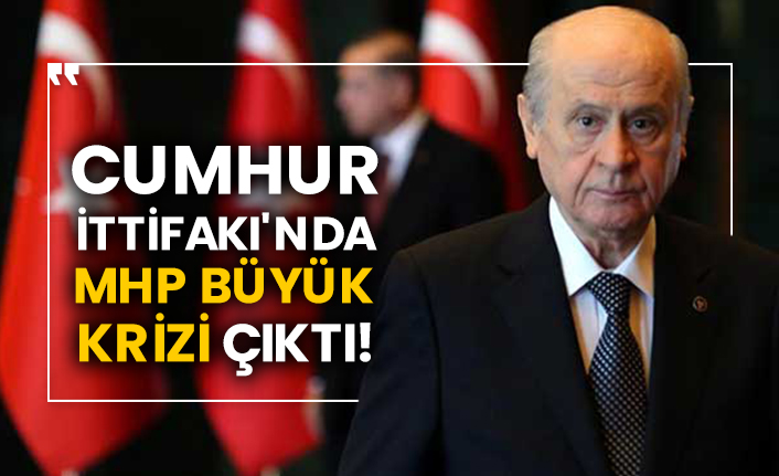 Cumhur İttifakı'nda MHP büyük krizi çıktı!
