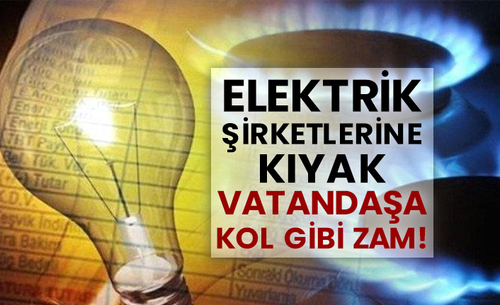 Elektrik şirketlerine kıyak, vatandaşa kol gibi zam!