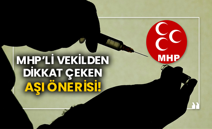MHP’li vekilden dikkat çeken aşı önerisi!