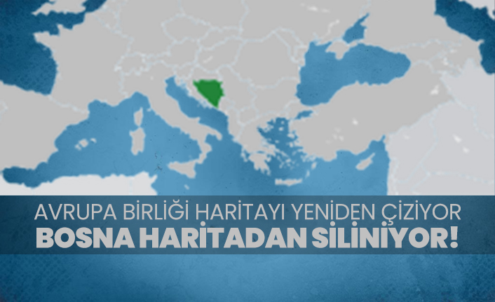 Avrupa Birliği haritayı yeniden çiziyor "Bosna haritadan siliniyor!"