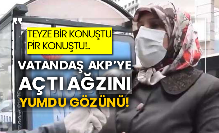 Teyze bir konuştu pir konuştu!.. Vatandaş AKP’ye açtı ağzını yumdu gözünü!