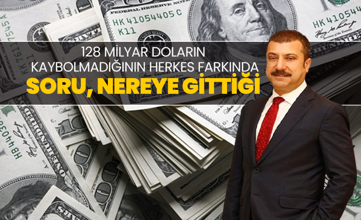 128 milyar doların kaybolmadığının herkes farkında soru, nereye gittiği