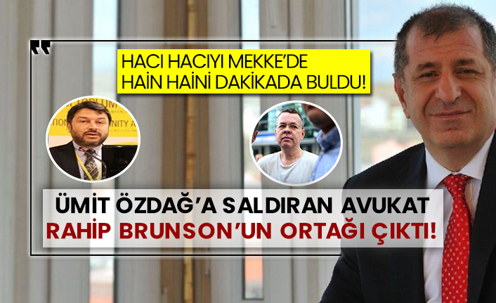 Hacı hacı Mekke’de, hain haini dakikada buldu! Ümit Özdağ’a saldıran Avukat, Rahip Brunson’un ortağı çıktı!