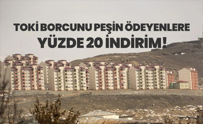 TOKİ borcunu peşin ödeyenlere yüzde 20 indirim!