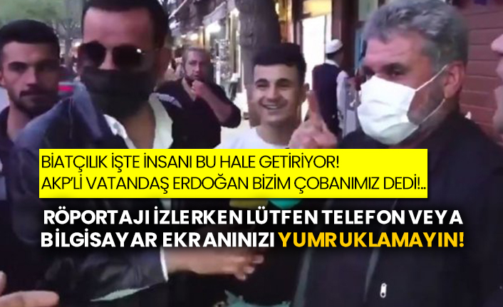 Biatçılık işte insanı bu hale getiriyor! AKP’li vatandaş Erdoğan bizim çobanımız dedi!..