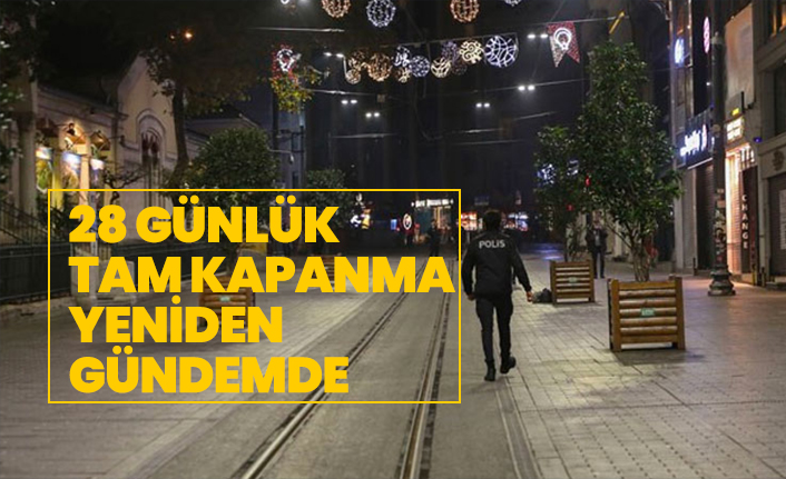 28 günlük Tam kapanma yeniden  gündemde