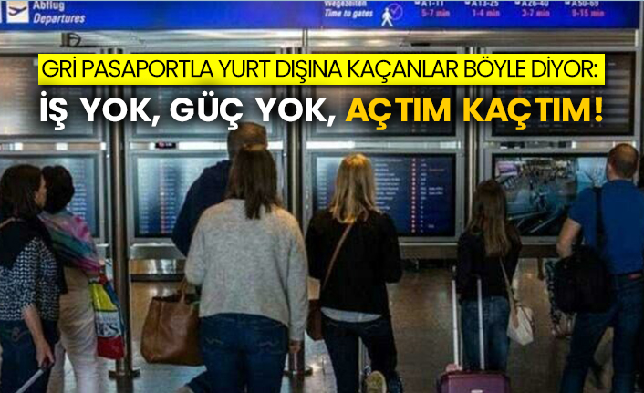 Gri pasaportla yurt dışına kaçanlar böyle diyor: İş yok, güç yok, açtım kaçtım!
