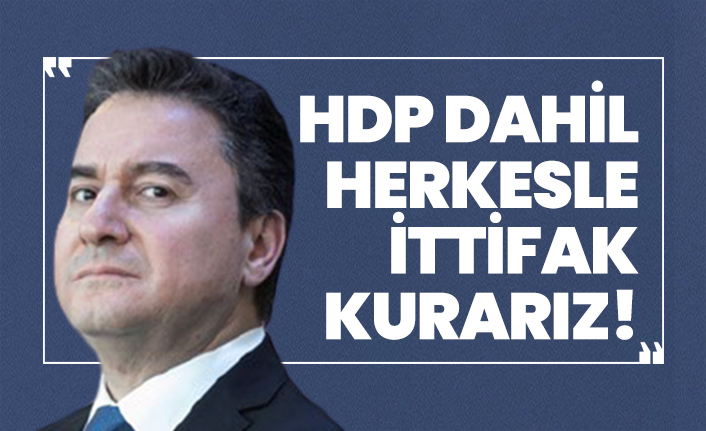 Ali Babacan'dan ittifak açıklaması "HDP dahil herkesle ittifak kurarız!"
