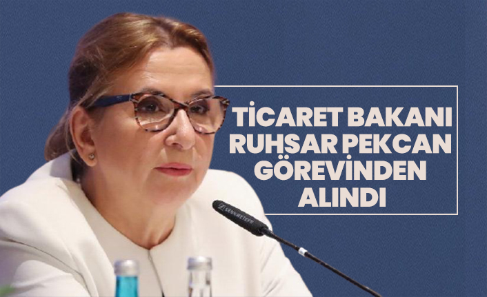Ticaret Bakanı Ruhsar Pekcan görevinden alındı