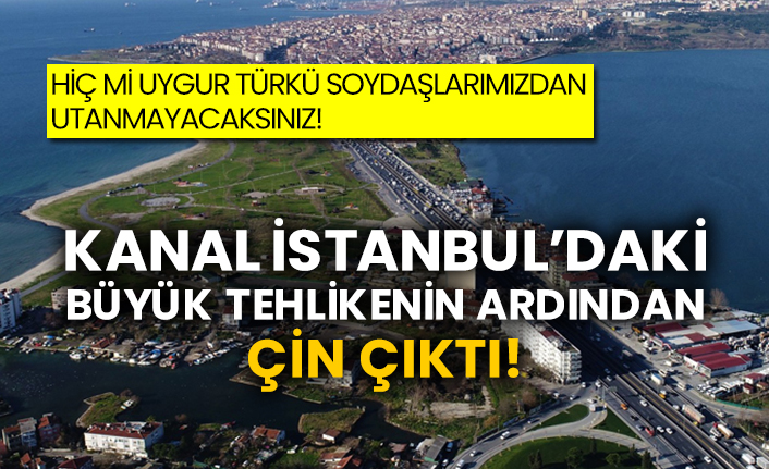 Hiç mi Uygur Türkü soydaşlarımızdan utanmayacaksınız! Kanal İstanbul’daki büyük tehlikenin ardından Çin çıktı!