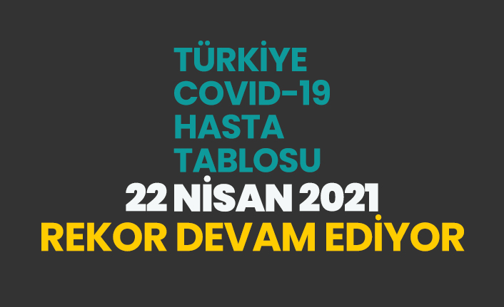 22 Nisan 2021 koronavirüs vaka tablosu açıklandı
