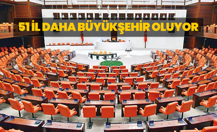 51 il daha büyükşehir oluyor