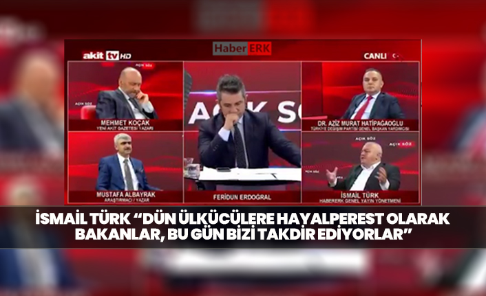 İsmail Türk “Dün Ülkücülere hayalperest olarak bakanlar, bu gün bizi takdir ediyorlar”