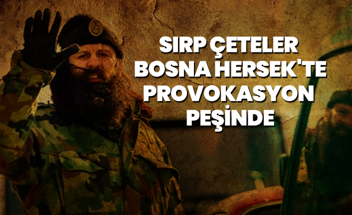 Sırp çeteler Bosna Hersek'te provokasyon peşinde