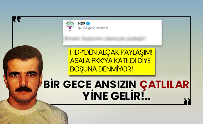 HDP’den alçak paylaşım! Asala Pkk’ya katıldı diye boşuna denmiyor! Bir gece ansızın Abdullah Çatlılar yine gelir!..