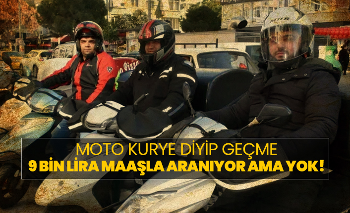 9 bin lira maaşla moto kurye aranıyor, ama yok