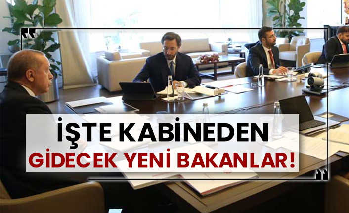 İşte kabineden gidecek yeni bakanlar!