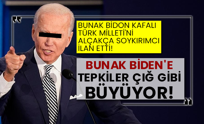 Bunak Bidon kafalı Türk Milleti'ni alçakça soykırımcı ilan etti! Bunak Biden'e tepkiler çığ gibi büyüyor!