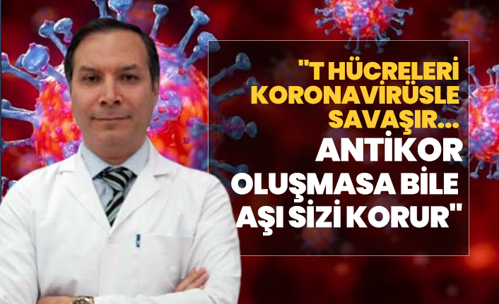 Prof. Dr. Güner Sönmez "T hücreleri koronavirüsle savaşır...Antikor oluşmasa bile aşı sizi korur"